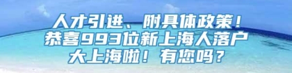 人才引进、附具体政策！恭喜993位新上海人落户大上海啦！有您吗？