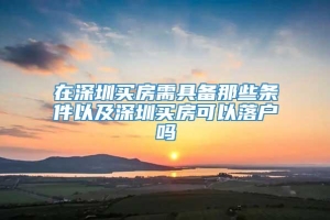 在深圳买房需具备那些条件以及深圳买房可以落户吗