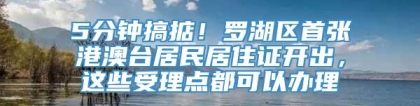 5分钟搞掂！罗湖区首张港澳台居民居住证开出，这些受理点都可以办理