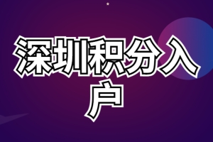 2022最新深圳积分入户政策 深圳积分入户申请