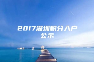 2017深圳积分入户公示