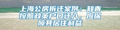 上海公房拆迁案例：知青按照政策户口迁入，应保障其居住利益