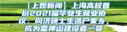 【上观新闻】上海高校首份2021届毕业生就业协议：同济硕士生落户家乡，成为雷神山建设者一员