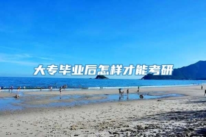 大专毕业后怎样才能考研