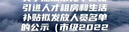 关于深圳市龙华区新引进人才租房和生活补贴拟发放人员名单的公示（市级2022年5月第一批）