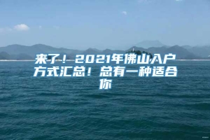 来了！2021年佛山入户方式汇总！总有一种适合你