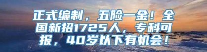 正式编制，五险一金！全国新招1725人，专科可报，40岁以下有机会！