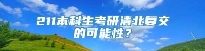 211本科生考研清北复交的可能性？