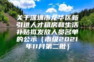 关于深圳市龙华区新引进人才租房和生活补贴拟发放人员名单的公示（市级2021年11月第二批）