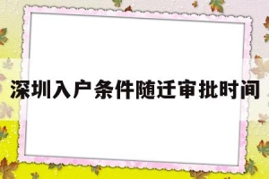 深圳入户条件随迁审批时间(深圳随迁入户条件2020流程)