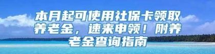 本月起可使用社保卡领取养老金，速来申领！附养老金查询指南→