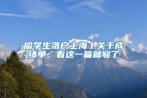 留学生落户上海丨关于成绩单，看这一篇就够了