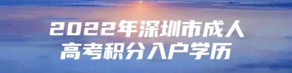 2022年深圳市成人高考积分入户学历