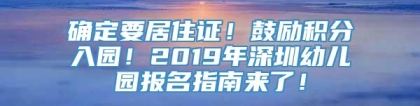 确定要居住证！鼓励积分入园！2019年深圳幼儿园报名指南来了！