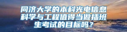 同济大学的本科光电信息科学与工程值得当做插班生考试的目标吗？