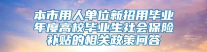 本市用人单位新招用毕业年度高校毕业生社会保险补贴的相关政策问答