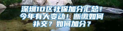 深圳10区社保加分汇总！今年有大变动！断缴如何补交？如何加分？