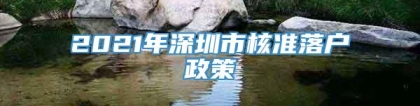 2021年深圳市核准落户政策