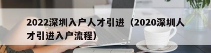 2022深圳入户人才引进（2020深圳人才引进入户流程）