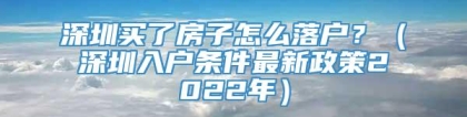 深圳买了房子怎么落户？（深圳入户条件最新政策2022年）