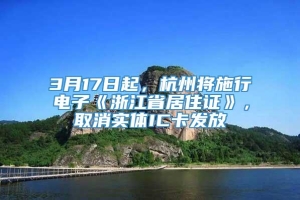 3月17日起，杭州将施行电子《浙江省居住证》，取消实体IC卡发放