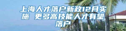 上海人才落户新政12月实施 更多高技能人才有望落户