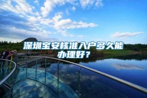 深圳宝安核准入户多久能办理好？