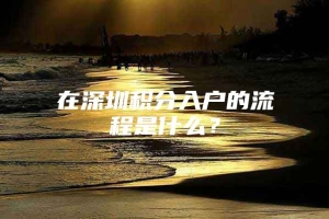 在深圳积分入户的流程是什么？