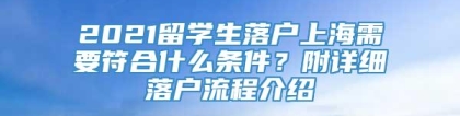 2021留学生落户上海需要符合什么条件？附详细落户流程介绍