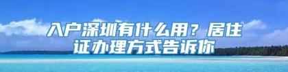 入户深圳有什么用？居住证办理方式告诉你