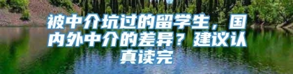 被中介坑过的留学生，国内外中介的差异？建议认真读完