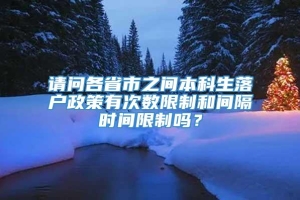 请问各省市之间本科生落户政策有次数限制和间隔时间限制吗？