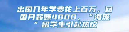 出国几年学费花上百万，回国月薪赚4000，“海废”留学生引起热议