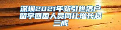 深圳2021年新引进落户留学回国人员同比增长超三成