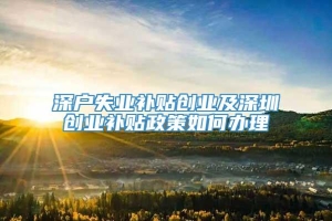 深户失业补贴创业及深圳创业补贴政策如何办理