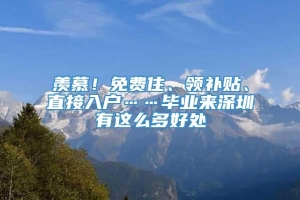 羡慕！免费住、领补贴、直接入户……毕业来深圳有这么多好处