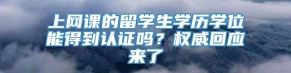 上网课的留学生学历学位能得到认证吗？权威回应来了