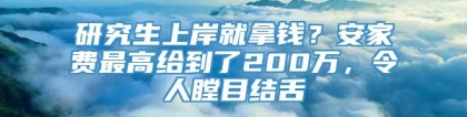 研究生上岸就拿钱？安家费最高给到了200万，令人瞠目结舌