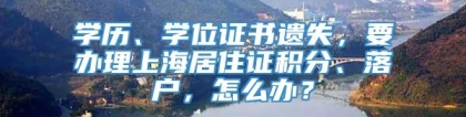 学历、学位证书遗失，要办理上海居住证积分、落户，怎么办？