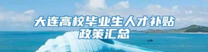 大连高校毕业生人才补贴政策汇总