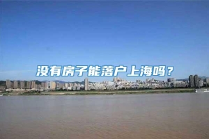 没有房子能落户上海吗？