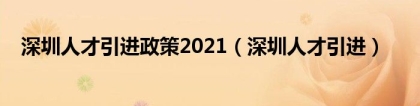 深圳人才引进政策2021（深圳人才引进）