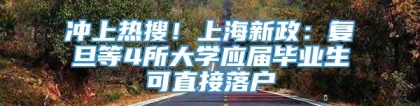 冲上热搜！上海新政：复旦等4所大学应届毕业生可直接落户