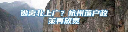 逃离北上广？杭州落户政策再放宽