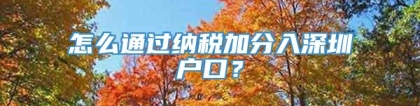 怎么通过纳税加分入深圳户口？