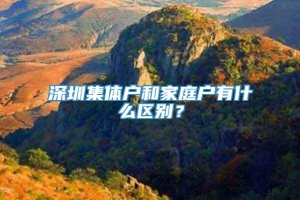 深圳集体户和家庭户有什么区别？