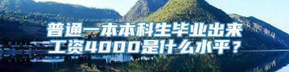 普通一本本科生毕业出来工资4000是什么水平？