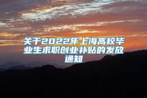 关于2022年上海高校毕业生求职创业补贴的发放通知