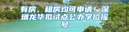 有房、租房均可申请！深圳龙华拟试点公办学位摇号