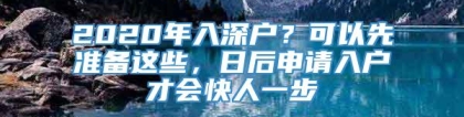 2020年入深户？可以先准备这些，日后申请入户才会快人一步